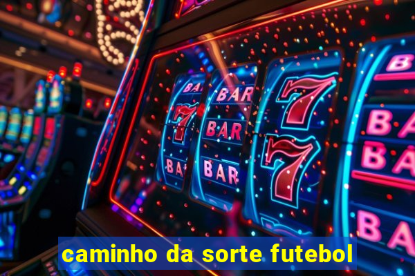 caminho da sorte futebol